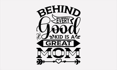 
Behind Every Good Kid Is A Great Mom - Mother's svg design , Hand drawn lettering phrase , Calligraphy graphic design , Illustration for prints on t-shirts , bags, posters and cards.