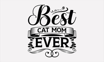 Best Cat Mom Ever - Mother's svg design , Hand drawn lettering phrase , Calligraphy graphic design , Illustration for prints on t-shirts , bags, posters and cards.