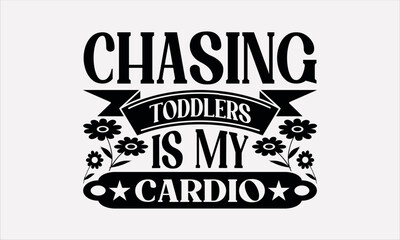 Chasing Toddlers Is My Cardio - Mother's svg design , This illustration can be used as a print on t-shirts and bags, stationary or as a poster , Hand drawn vintage hand lettering.