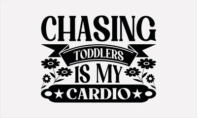 Obraz premium Chasing Toddlers Is My Cardio - Mother's svg design , This illustration can be used as a print on t-shirts and bags, stationary or as a poster , Hand drawn vintage hand lettering.