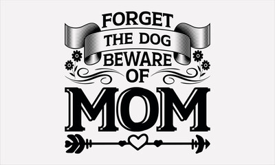 Forget The Dog Beware Of Mom - Mother's svg design , Typography Calligraphy , Vector illustration for Cutting Machine, Silhouette Cameo, Cricut Isolated on white background.