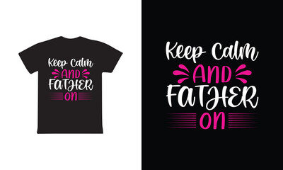 Keep Calm And Father On. Father's Day T-Shirt Design Vector Illustration Template