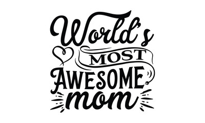World’s most awesome mom, Mother's Day t shirt design, Hand drawn typography phrases, Best mather's Svg, Mother's Day funny quotes, typography vector eps 10