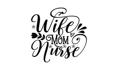 Wife mom nurse, Mother's Day t shirt design, Hand drawn typography phrases, Best mather's Svg, Mother's Day funny quotes, typography vector eps 10