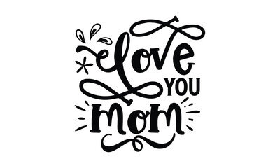 Love you mom, Mother's Day t shirt design, Hand drawn typography phrases, Best mather's Svg, Mother's Day funny quotes, typography vector eps 10