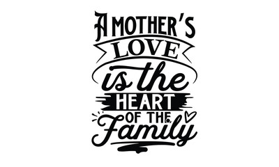 A mother’s love is the heart of the family, Mother's Day t shirt design, Hand drawn typography phrases, Best mather's Svg, Mother's Day funny quotes, typography vector eps 10