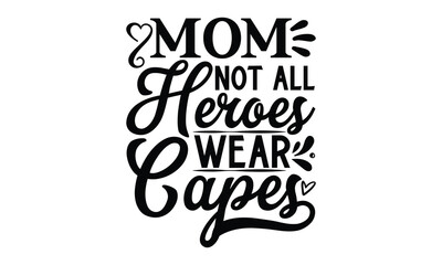 Mom not all heroes wear capes, Mother's Day t shirt design, Hand drawn typography phrases, Best mather's Svg, Mother's Day funny quotes, typography vector eps 10