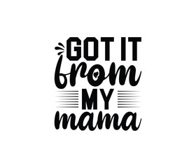 Got It From My Mama quotes typography lettering for Mother's day t shirt design