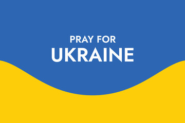 Poster with the words Pray for Ukraine on the background of the yellow-blue Ukrainian flag. Stand with Ukraine and save it from Russia. Stop the war of Russian invasion.