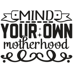 Mind Your Own Motherhood
