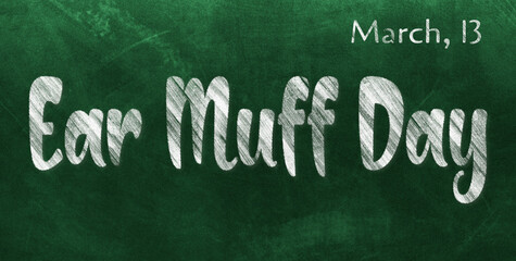 Obraz premium Happy Ear Muff Day, March 13. Calendar of March Chalk Text Effect, design