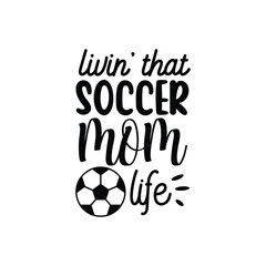 Livin That Soccer Mom Life. Soccer Hand Lettering And Inspiration Positive Quote. Hand Lettered Quote. Modern Calligraphy.