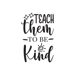 Fototapeta na wymiar Teach Them To Be Kind. Hand Lettering And Inspiration Positive Quote. Hand Lettered Quote. Modern Calligraphy.
