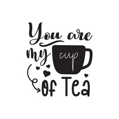 You Are My Cup Of Tea. Handwritten Inspirational Motivational Quote. Hand Lettered Quote. Modern Calligraphy.