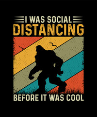 I was Social Distancing Before It Was Cool Bigfoot T-shirt design