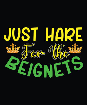 Just Here For The Beignets, Mardi Gras shirt print template, Typography design for Carnival celebration, Christian feasts, Epiphany, culminating  Ash Wednesday, Shrove Tuesday.