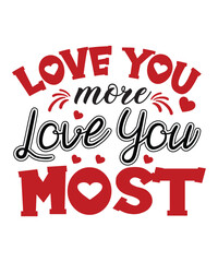 Love You More Love You Most, Happy valentine shirt print template, 14 February typography design
