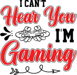 Gaming svg design, I CAN'T HEAR YOU I'M GAMING, gamer svg design, svg, gaming svg cut files, svg, design, gaming typography, eps.