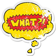 cartoon word What?! and thought bubble as a distressed worn sticker