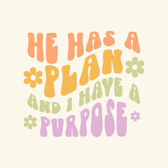 He has a plan and i have a purpose vector design for shirt,Lettering text print for cricut, Retro flower design for shirt.