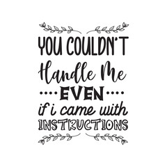 You Could Not Handle Me Even If I Came With Instructions. Handwritten Inspirational Motivational Quote. Hand Lettered Quote. Modern Calligraphy.