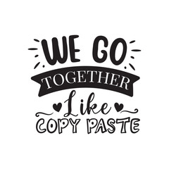 We Go Together Like Copy Paste. Hand Lettering And Inspiration Positive Quote. Hand Lettered Quote. Modern Calligraphy.