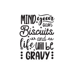 Mind Your Own Biscuits and Life Will Be Gravy. Kitchen Handwritten Inspirational Motivational Quote. Hand Lettered Quote. Modern Calligraphy.