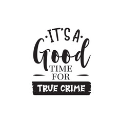 It's A Good Time For True Crime. Hand Lettering And Inspiration Positive Quote. Hand Lettered Quote. Modern Calligraphy.