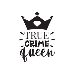 True Crime Queen. Handwritten Inspirational Motivational Quote. Hand Lettered Quote. Modern Calligraphy.