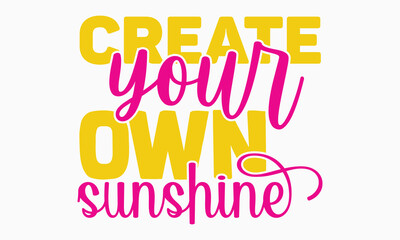 Create your  own sunshine- motivational t-shirt design, Hand drawn lettering phrase, Calligraphy graphic design, White background, SVG Files for Cutting, Silhouette, EPS 10