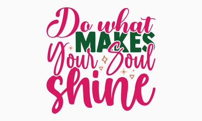 Do what makes your soul shine- motivational t-shirt design, Hand drawn lettering phrase, Calligraphy graphic design, White background, SVG Files for Cutting, Silhouette, EPS 10