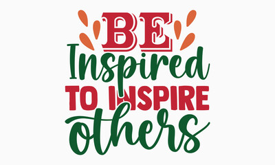 Be inspired to inspire others- motivational t-shirt design, Hand drawn lettering phrase, Calligraphy graphic design, White background, SVG Files for Cutting, Silhouette, EPS 10