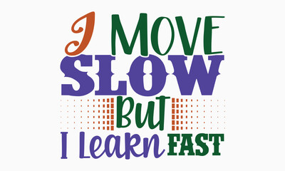 I move slow but i learn fast- motivational t-shirt design, Hand drawn lettering phrase, Calligraphy graphic design, White background, SVG Files for Cutting, Silhouette, EPS 10