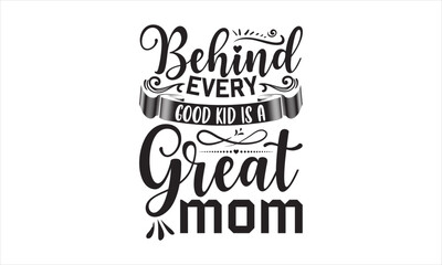 Behind Every Good Kid Is A Great Mom - Mother's Day SVG Design, Hand drawn lettering phrase isolated on white background, Vector EPS Editable Files, For stickers, Templet, mugs, etc.