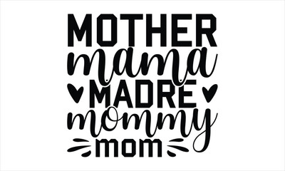 Obraz premium Mother Mama Madre Mommy Mom - Mother's Day T-shirt SVG Design, Hand drawn lettering phrase, Isolated on white background, Sarcastic typography, Illustration for prints on bags, posters and cards.