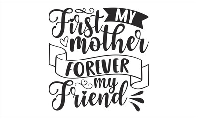 First My Mother Forever My Friend - Mother's Day SVG Design, Hand drawn lettering phrase isolated on white background, Vector EPS Editable Files,For stickers, Templet, mugs, etc, for Cutting Machine.