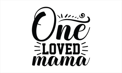 One Loved Mama - Mother's Day T-shirt SVG Design, Hand drawn lettering phrase isolated on white background, Sarcastic typography,  Vector EPS Editable Files, For stickers, Templet, mugs, etc.