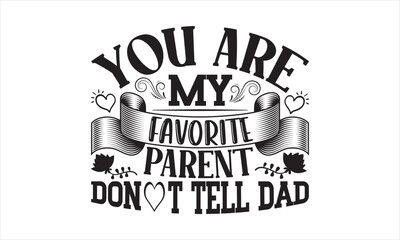 You Are My Favorite Parent Don’t Tell Dad - Mother's Day T-shirt SVG Design, Hand drawn lettering phrase isolated on white background, Sarcastic typography,  Vector EPS Editable Files, For stickers.