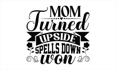 Mom Turned Upside Spells Down Won - Mother's Day Design, Hand drawn lettering phrase, Sarcastic typography SVG, Vector EPS Editable Files, For stickers, Templet, mugs, etc, Illustration for prints.