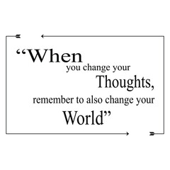 When you change your thoughts, remember to also change your world. Motivation quotes