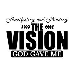 Manifesting and Minding the Vision God Gave Me
