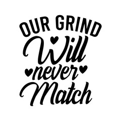 Our Grind Will Never Match