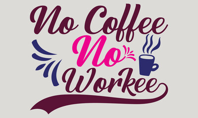 No coffee no workee - Coffee t-shirts design, Hand drawn lettering phrase, and Calligraphy t-shirt design, SVG Files for Cutting Cricut and Silhouette, EPS 10