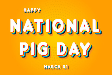 Happy National Pig Day, March 01. Calendar of March Retro Text Effect, Vector design