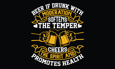 Beer, if Drunk with Moderation, Softens the temper cheers the spirit and promotes health - Beer T shirt Design, Handmade calligraphy vector illustration, For the design of postcards, svg for posters, 