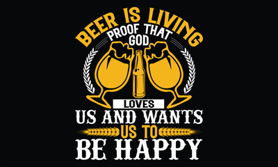 Beer is Living Proof That God Loves Us and wants us to be happy - Beer T shirt Design, Handmade calligraphy vector illustration, For the design of postcards, svg for posters, banners, mugs, pillows.