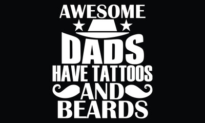 Awesome Dads Have Tattoos And Beards, Love Dad, Cool Dad Quote, Funny Father's Day, Valentines Typography T Shirt Design
