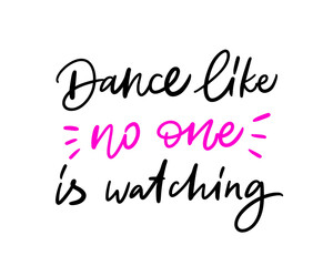 Slogan of Dance like no one is watching. Hand drawn lettering quote. Trendy poster for dance school, class, club, festival, online lessons. Girly artwork for graphic tee, streetwear, social media.