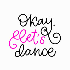 Slogan of Okay, let's dance. Hand drawn monoline lettering quote. Trendy poster for dance school, class, online lessons. Girly artwork for ad, advertising, social media, blogging, post, story.