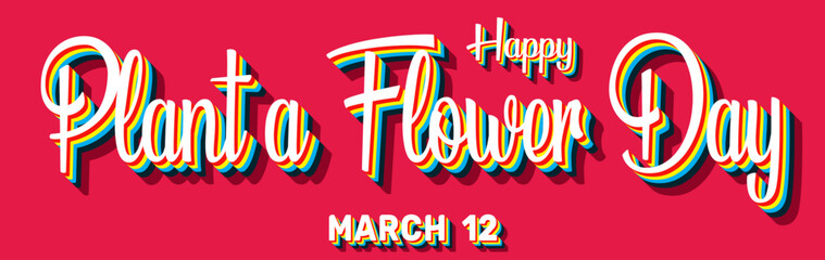 Happy Plant a Flower Day, March 12. Calendar of March Retro Text Effect, Vector design